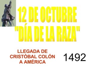 12 DE OCTUBRE &quot;DÍA DE LA RAZA&quot; LLEGADA DE CRISTÓBAL COLÓN A AMÉRICA 1492 