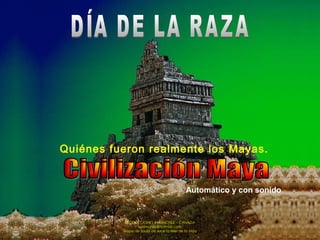 PRODUCCIONES RAKIMCHILE – CANADA
rakimchile@hotmail.com
Sirope de Savia de Arce la Miel de la Vida
Quiénes fueron realmente los Mayas.
Automático y con sonido
 