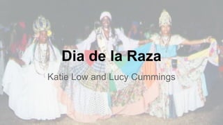 Dia de la Raza
Katie Low and Lucy Cummings
 