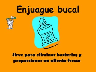 Enjuague bucal Sirve para eliminar bacterias y proporcionar un aliento fresco 