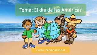 Tema: El día de las Américas
Curso: Personal social
 