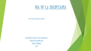 DIA DE LA SECRETARIA
YURI TATIANA JARAMILLO SANCHEZ
INSTITUCION EDUCATIVA LUIS EDUARDO DIAZ
ASIGNATURA:INFORMATICA
YONDO ANTIOQUIA
2014
 