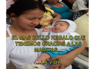 EL MAS BELLO REGALO QUE TENEMOS GRACIAS A LAS MAMITAS……LA VIDA