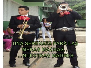 UNA SERENATA PARA LAS MERAS MACHAS……NUESTRAS MADRES
