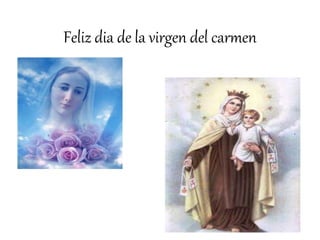 Feliz dia de la virgen del carmen
 