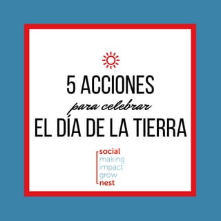 5ACCIONES
EL DÍADE LATIERRA
para celebrar
 