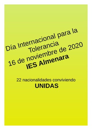 Día Internacional para la
Tolerancia
16 de noviembre de 2020
IES Almenara
22 nacionalidades conviviendo
UNIDAS
 