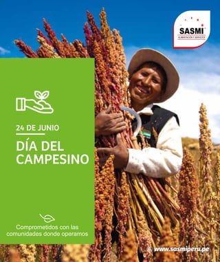 SASMI
ALIMENTACIÓN Y SERVICIOS
®
www.sasmiperu.pe
Comprometidos con las
comunidades donde operamos
24 DE JUNIO
DIA DEL
CAMPESINO
 