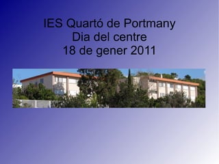 IES Quartó de Portmany Dia del centre 18 de gener 2011 