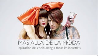 MAS ALLA DE LA MODA
aplicación del coolhunting a todas las industrias
                       2
                                                    2
 
