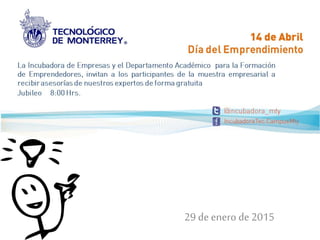 Incubadora de Empresas
Campus Monterrey
29 de enero de 2015
 