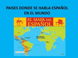 PAISES DONDE SE HABLA ESPAÑOL
EN EL MUNDO