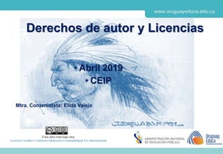 Derechos de autor y Licencias
• Abril 2019
• CEIP
Mtra. Contenidista: Elida Valejo
 