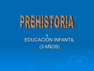 EDUCACIÓN INFANTIL (3 AÑOS) PREHISTORIA 