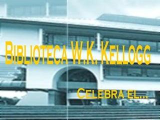 Biblioteca W.K. Kellogg Celebra el... 