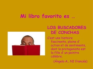 Mi libro favorito es …

          El código Da Vinci

          It is really interesting and
            you can learn a lot from
            it.

                 (Teresa M., NI A inglés)
 