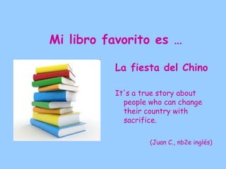 Mi libro favorito es …

          Breaking down
          It is an amazing story
            about a girl who fell in
            love with a vampire and
            finally she became a
            vampire too. It is a
            really interesting and
            beautiful story.

                  (Marta C., NI A inglés)
 