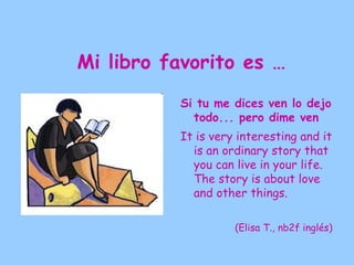 Mi libro favorito es …

          La historia
           interminable

          I love reading fantasy
            tales.

            (MªAngustias R., NI A inglés)
 