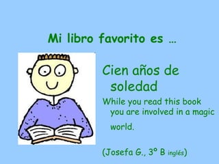 Mi libro favorito es …

          Two Lives
          A romantic tale.

            (Sergio P., BAS 2C
                         inglés)
 