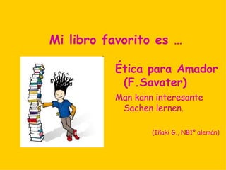Mi libro favorito es …

          Two Lives
          I love romantic
             stories.

           (Rafaela G., BAS 2C
                         inglés)
 