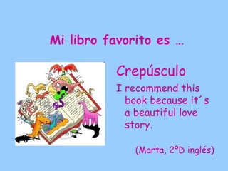 Mi libro favorito es …

          La Sombra del
           Viento
          It´s a thriller. It´s
            a fantastic book
            for young people.

           (Andrés J., 2ºD inglés)
 