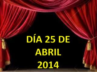 DÍA 25 DE
ABRIL
2014
 