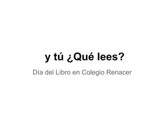 y tú ¿Qué lees?
Día del Libro en Colegio Renacer
 