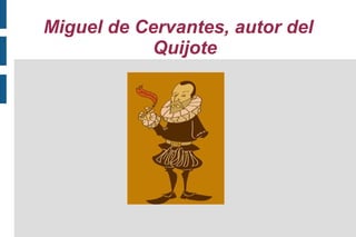 Miguel de Cervantes, autor del
           Quijote
 