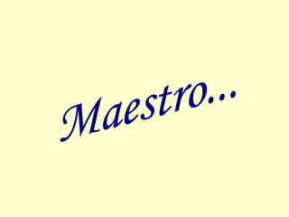 Maestro... 