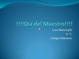 !!!!Día del Maestro!!!! Luca Mancinelli 6 ° C  Colegio Salesiano 
