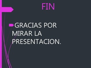 FIN
GRACIAS POR
MIRAR LA
PRESENTACION.