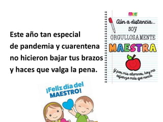 Este año tan especial
de pandemia y cuarentena
no hicieron bajar tus brazos
y haces que valga la pena.
 