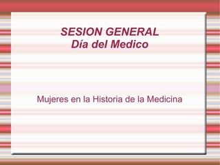 SESION GENERAL
Día del Medico

Mujeres en la Historia de la Medicina

 