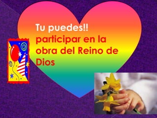 Tu puedes!!
participar en la
obra del Reino de
Dios