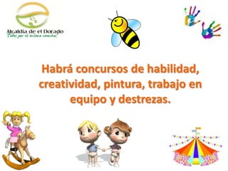 Habrá concursos de habilidad,
creatividad, pintura, trabajo en
equipo y destrezas.
 