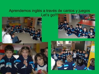 Aprendemos inglés a través de cantos y juegos Let’s go!!!