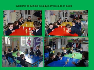Celebrar el cumple de algún amigo o de la profe