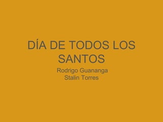 DÍA DE TODOS LOS
SANTOS
Rodrigo Guananga
Stalin Torres
 