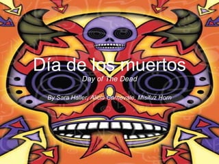 Día de los muertos Day of The Dead By Sara Haller, Alicia Carnevale, Misifuz Horn 