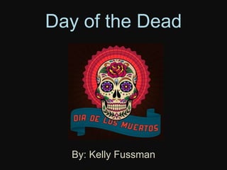 Day of the Dead




  By: Kelly Fussman
 