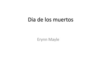 Dia de los muertos
Erynn Mayle

 
