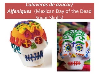 Calaveras de azúcar/
Alfeniques (Mexican Day of the Dead
Sugar Skulls)
 