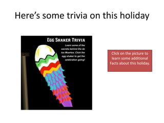 Here’s some trivia on this holiday
Click on the picture to
learn some additional
Facts about this holiday.
 