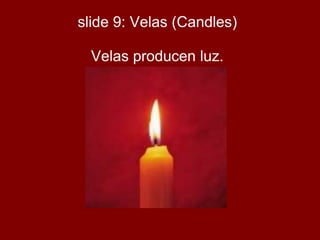 slide 9: Velas (Candles) 
Velas producen luz. 
 