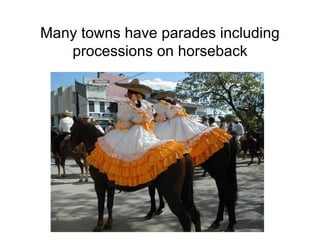 Many towns have parades including 
processions on horseback 
 