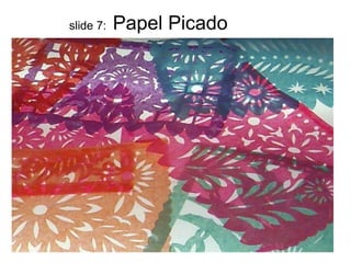 slide 7: Papel Picado 
 