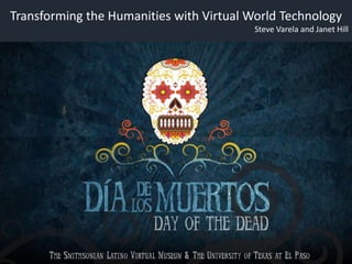 Transforming the Humanities with Virtual World Technology
Steve Varela and Janet Hill
 