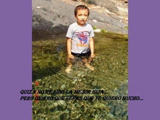 QUIZA NO HE SIDO LA MEJOR HIJA…PERO QUIERO QUE SEPAS QUE TE QUIERO MUCHO…