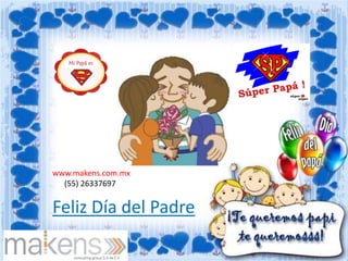 Feliz Día del Padre
www.makens.com.mx
(55) 26337697
 