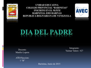 UNIDAD EDUCATIVA
COLEGIO PROVINCIAL “BARINITAS”
INSCRITO EN EL M.P.P.E
BARINITAS, EDO BARINAS
REPUBLICA BOLIVARIANA DE VENEZUELA
Integrante:
Yaimar Valero #27Docente:
Manlio Lopera
AÑO/Seccion:
1 “B”
Barinitas, Junio de 2015
 